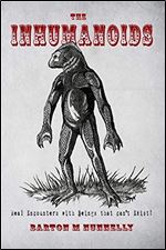 The Inhumanoids: Real Encounters with Beings that can't Exist! Ed 2