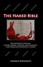 The Naked Bible: An Irreverent Exposure of Bible Verses, Versions, and Meanings that Preachers Dishonestly Ignore