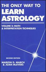 The Only Way to Learn Astrology, Vol. 2: Math & Interpretation Techniques Ed 2