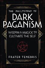 The Philosophy of Dark Paganism: Wisdom & Magick to Cultivate the Self