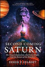 The Second Coming of Saturn: The Great Conjunction, America s Temple, and the Return of the Watchers