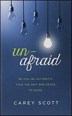 Unafraid: Be you. Be authentic. Find the grit and grace to shine.