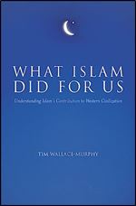 What Islam Did For Us: Understanding Islam's Contribution to Western Civilization