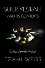 'Sefer Yesirah' and Its Contexts: Other Jewish Voices (Divinations: Rereading Late Ancient Religion)