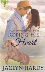 Roping His Heart (Cottonwood Ranch) (Volume 1)