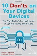 10 Don'ts on Your Digital Devices: The Non-Techie's Survival Guide to Cyber Security and Privacy