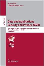 Data and Applications Security and Privacy XXVIII: 28th Annual IFIP WG 11.3 Working Conference, DBSec 2014, Vienna, Austria, July 14-16, 2014, Proceedings (Lecture Notes in Computer Science)