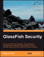 GlassFish Security: Secure your GlassFish installation, Web applications, EJB applications, application client...