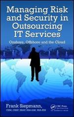 Managing Risk and Security in Outsourcing IT Services: Onshore, Offshore and the Cloud (Auerbach Book)
