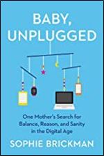 Baby, Unplugged: One Mother's Search for Balance, Reason, and Sanity in the Digital Age