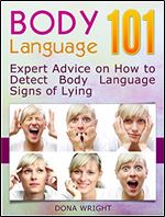 Body Language 101: Expert Advice on How to Detect Body Language Signs of Lying (Body Language, Body Language for Dummies, Body Language Book)