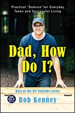 Dad, How Do I?: Practical 'Dadvice' for Everyday Tasks and Successful Living