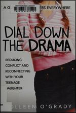 Dial Down the Drama: Reducing Conflict and Reconnecting with Your Teenage Daughter A Guide for Mothers Everywhere
