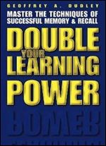 Double Your Learning Power: Master the Techniques of Successful Memory and Recall