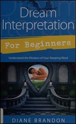 Dream Interpretation for Beginners: Understand the Wisdom of Your Sleeping Mind (For Beginners (Llewellyn's))