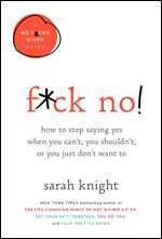 F-ck No!: How to Stop Saying Yes When You Can't, You Shouldn't, or You Just Don't Want To (No F*cks Given Guide)
