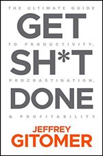 Get Sh-t Done: The Ultimate Guide to Productivity, Procrastination, and Profitability