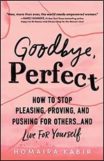 Goodbye, Perfect: How to Stop Pleasing, Proving, and Pushing for Others and Live For Yourself