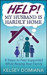 Help! My Husband is Hardly Home: 8 Steps to Feel Supported While Raising Your Family