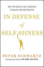 In Defense of Selfishness: Why the Code of Self-Sacrifice is Unjust and Destructive