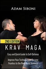 Krav Maga: Easy and Quick Guide to Self-Defense, Improve Your Technique and Become Fearless to the Real World Violence