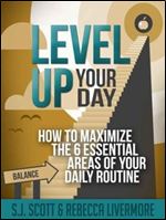 Level Up Your Day: How to Maximize the 6 Essential Areas of Your Daily Routine
