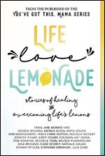 Life, Love, Lemonade: Stories of Healing and Overcoming Life's Lemons