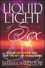 Liquid Light of Sex: Kundalini Astrology and the Key Life Transitions Revised and Updated