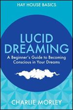 Lucid Dreaming: A Beginner's Guide to Becoming Conscious in Your Dreams
