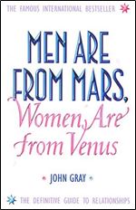 Men Are from Mars, Women Are from Venus : How to Get What You Want in Your Relationships