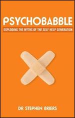 Psychobabble: Exploding the Myths of the Self-Help Generation