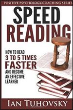 Speed Reading: How To Read 3-5 Times Faster And Become an Effective Learner (Positive Psychology Book) (Volume 6)