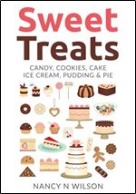 Sweet Treats: Candy, Cookies, Cake, Ice Cream, Pudding & Pie