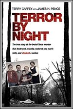 Terror by Night: The True Story of the Brutal Texas Murder That Destroyed a Family, Restored One Man s Faith, and Shocked a Nation