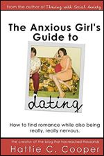 The Anxious Girl's Guide to Dating: How to find romance while also being really, really nervous. Ed 2