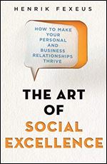 The Art of Social Excellence: How to Make Your Personal and Business Relationships Thrive