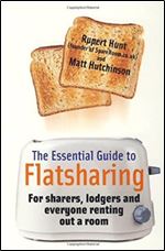 The Essential Guide to Flatsharing: For sharers, lodgers and everyone renting out a room