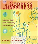 The Goddess of Happiness: A Down-to-Earth Guide for Heavenly Balance and Bliss Ed 2
