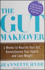 The Gut Makeover: 4 Weeks to Nourish Your Gut, Revolutionise Your Health and Lose Weight