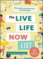 The Live Life Now List: Plan and Live Your Best Life Starting Today!