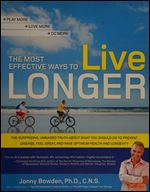 The Most Effective Ways to Live Longer: The Surprising, Unbiased Truth About What You Should Do to Prevent Disease, Feel Great