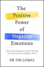 The Positive Power of Negative Emotions: How harnessing your darker feelings can help you see a brighter dawn