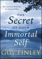 The Secret of Your Immortal Self: Key Lessons for Realizing the Divinity Within