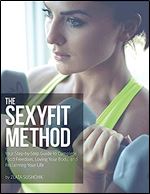 The Sexyfit Method: Your Step-by-Step Guide to Complete Food Freedom, Loving Your Body, and Reclaiming Your life