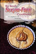 The Trendy Sugar-Free Cookbook: A Compilation of 32 Tasty Recipes