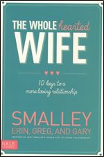 The Wholehearted Wife: 10 Keys to a More Loving Relationship