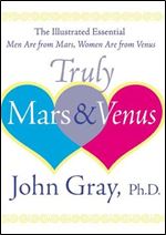 Truly Mars and Venus: The Illustrated Essential Men Are from Mars, Women Are from Venus