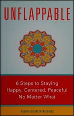 Unflappable: 6 Steps to Staying Happy, Centered, and Peaceful No Matter What