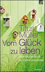 Vom Gluck zu leben: Das kleine Buch fur Lebenskunstler [German]