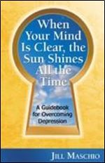 When Your Mind Is Clear, the Sun Shines All the Time. A Guidebook for Overcoming Depression